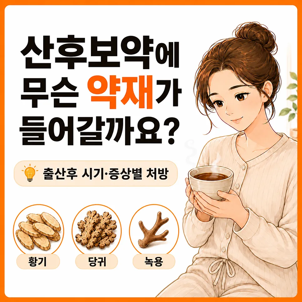 산후보약, 무슨 약재가 들어갈까요? 시기·증상별 처방과 약재